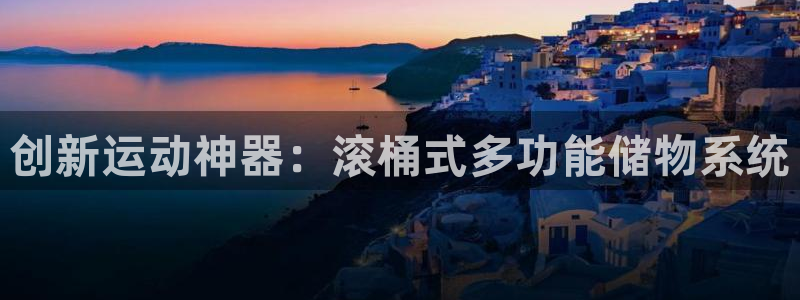 征途国际招商电话号码：创新运动神器：滚桶式多功能储物系统