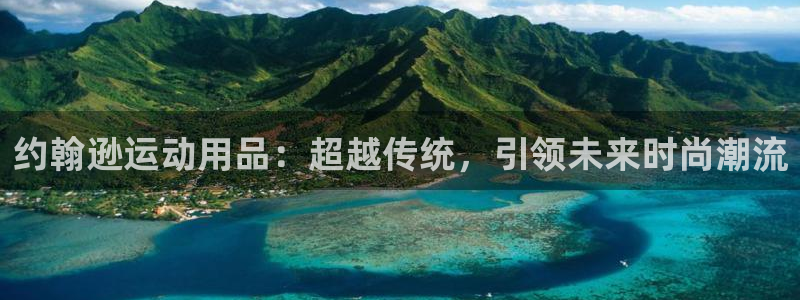 征途国际平台APP：约翰逊运动用品：超越传统，引领未来时尚潮