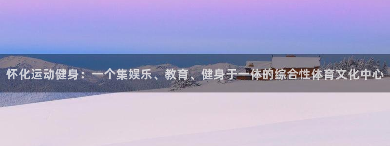 征途国际娱乐：怀化运动健身：一个集娱乐、教育、健身于